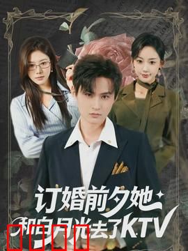 订婚前夕她和白月光去了 KTV：心碎抉择