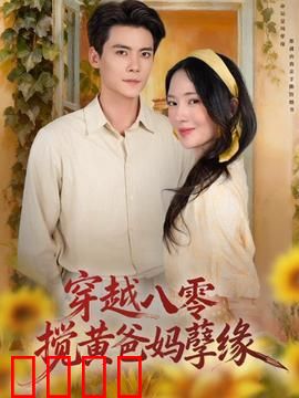 穿越八零，搅黄爸妈孽缘：守护家庭